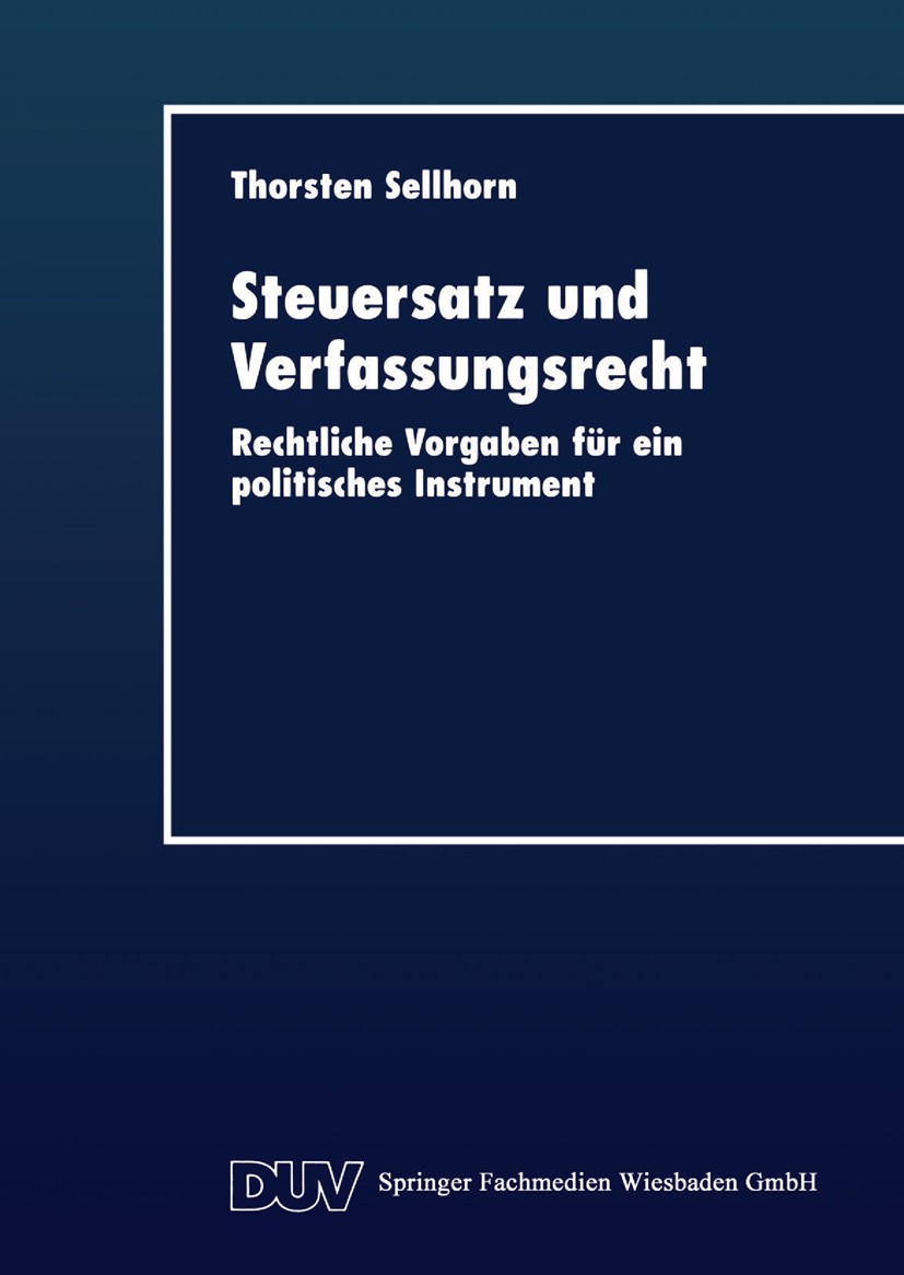Titlebook: Steuersatz und Verfassungsrecht; Rechtliche Vorgaben Thorsten Sellhorn Textbook 1998 Springer Fachmedien Wiesbaden 1998 Besteuerung.Finanz Titlebook: Steuersatz und Verfassungsrecht; Rechtliche Vorgaben Thorsten Sellhorn Textbook 1998 Springer Fachmedien Wiesbaden 1998 Besteuerung.Finanz
