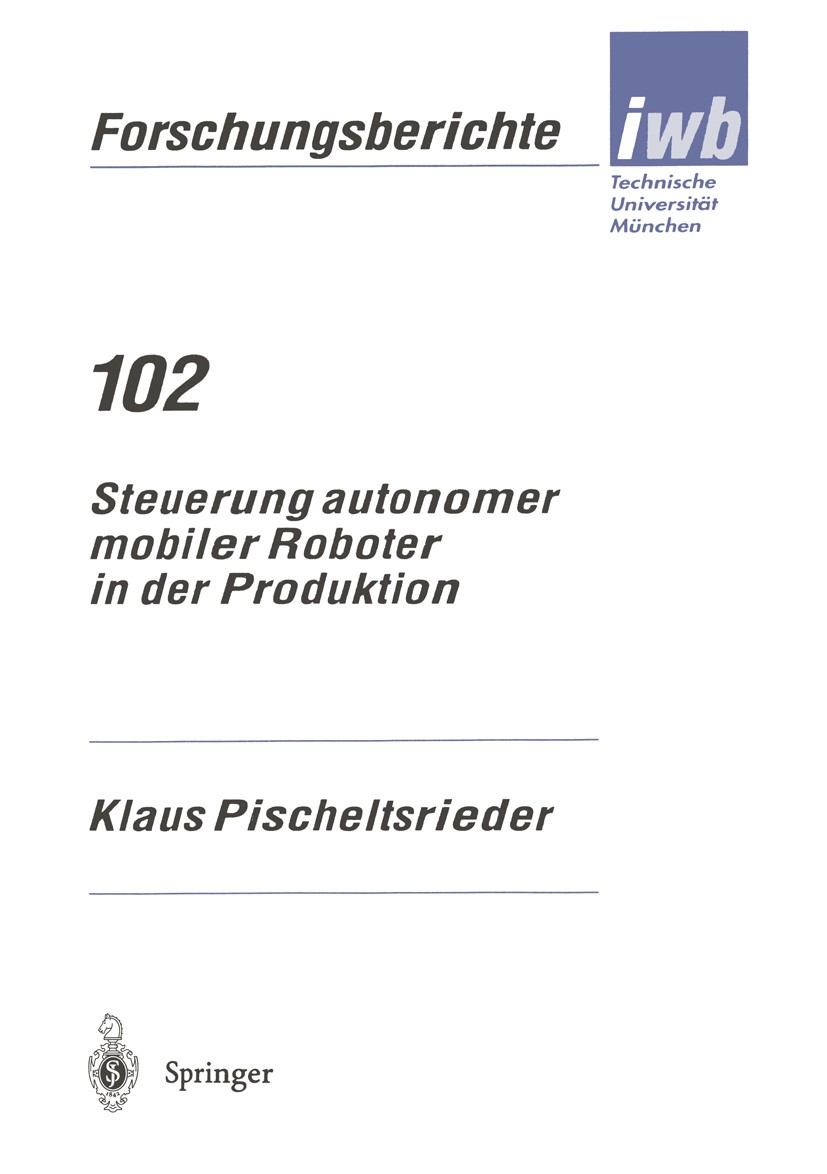 Titlebook: Steuerung autonomer mobiler Roboter in der Produktion; Klaus Pischeltsrieder Book 1996 Springer-Verlag Berlin Heidelberg 1996 Kommunikatio Titlebook: Steuerung autonomer mobiler Roboter in der Produktion; Klaus Pischeltsrieder Book 1996 Springer-Verlag Berlin Heidelberg 1996 Kommunikatio