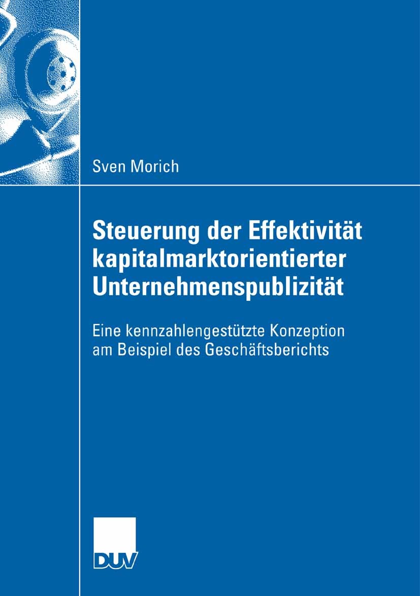 Titlebook: Steuerung der Effektivität kapitalmarktorientierter Unternehmenspublizität; Eine kennzahlengestü Sven Morich Book 2008 Gabler Verlag | Spri Titlebook: Steuerung der Effektivität kapitalmarktorientierter Unternehmenspublizität; Eine kennzahlengestü Sven Morich Book 2008 Gabler Verlag | Spri