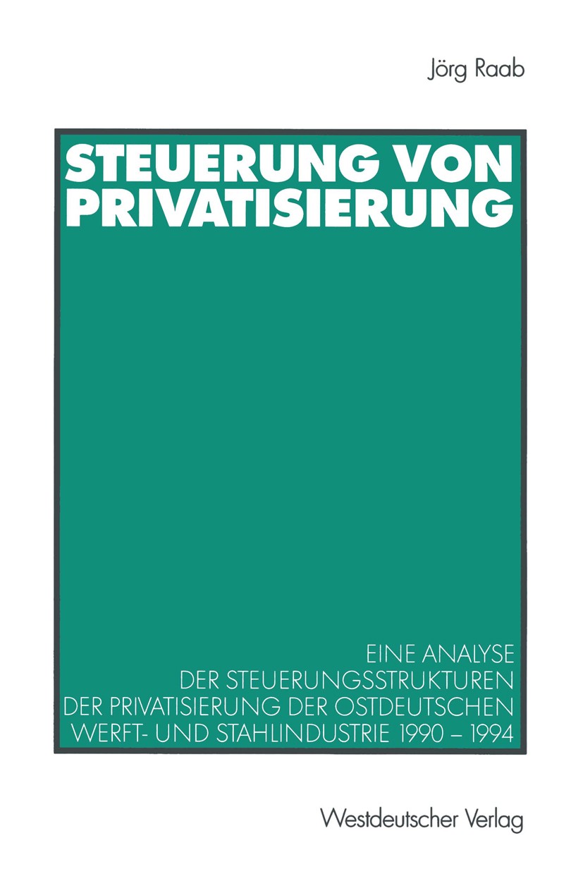 Titlebook: Steuerung von Privatisierung; Eine Analyse der Ste Jörg Raab Book 2002 Springer Fachmedien Wiesbaden 2002 Arbeit.Entscheidungsprozesse.Meth Titlebook: Steuerung von Privatisierung; Eine Analyse der Ste Jörg Raab Book 2002 Springer Fachmedien Wiesbaden 2002 Arbeit.Entscheidungsprozesse.Meth