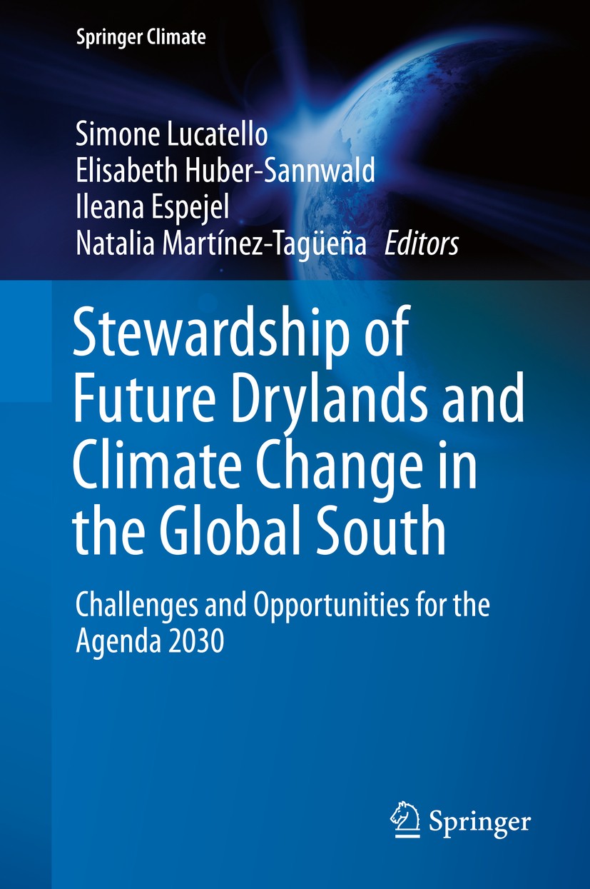 Titlebook: Stewardship of Future Drylands and Climate Change in the Global South; Challenges and Oppor Simone Lucatello,Elisabeth Huber-Sannwald,Natal Titlebook: Stewardship of Future Drylands and Climate Change in the Global South; Challenges and Oppor Simone Lucatello,Elisabeth Huber-Sannwald,Natal