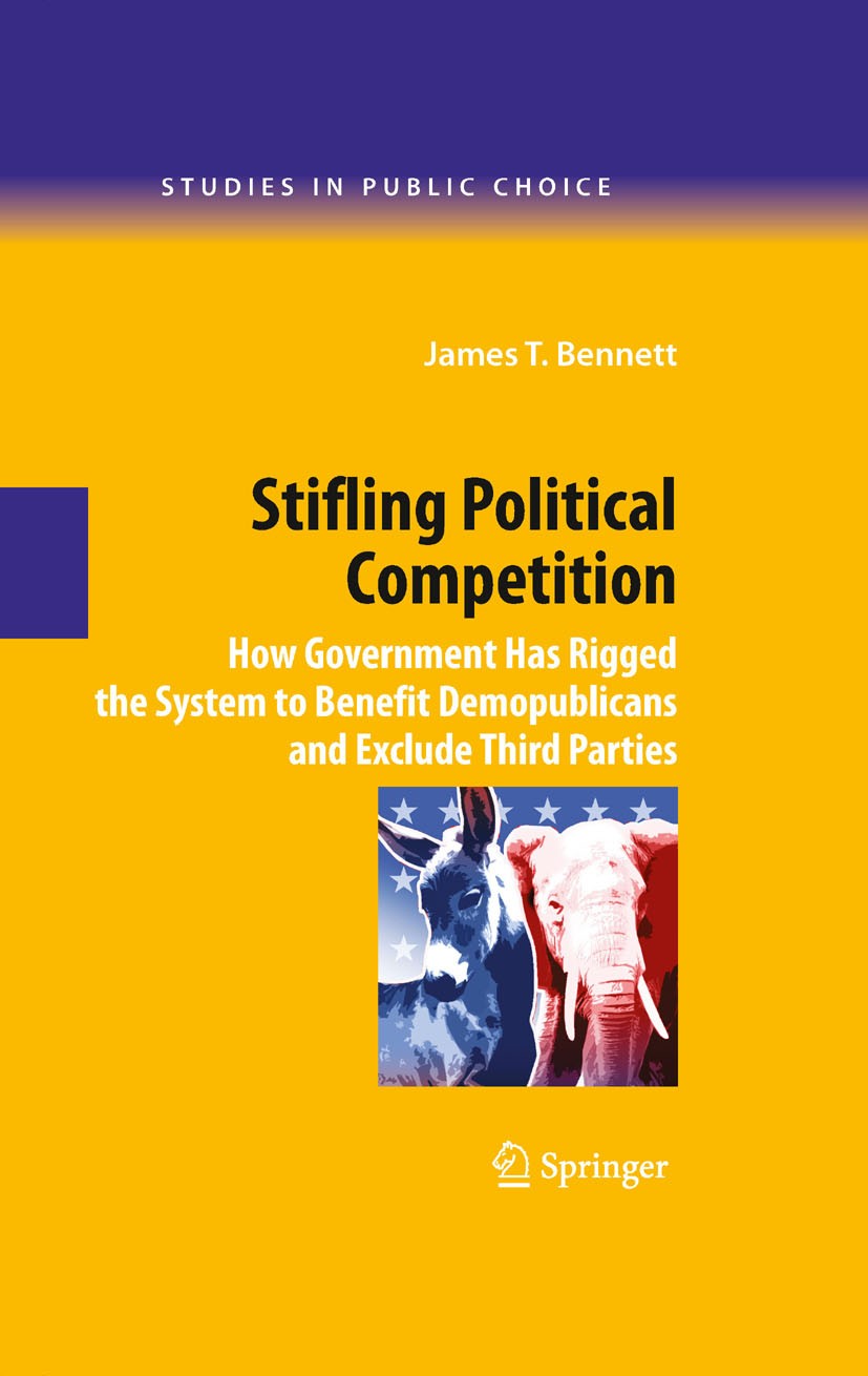 Titlebook: Stifling Political Competition; How Government Has R James T. Bennett Book 2009 Springer-Verlag New York 2009 Campaign.Campaign Finance Ref Titlebook: Stifling Political Competition; How Government Has R James T. Bennett Book 2009 Springer-Verlag New York 2009 Campaign.Campaign Finance Ref