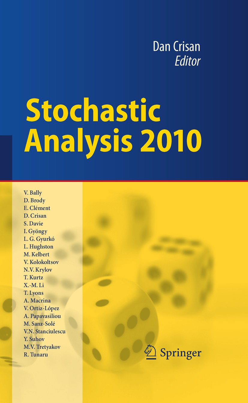 Titlebook: Stochastic Analysis 2010; Dan Crisan Book 2011 Springer-Verlag Berlin Heidelberg 2011 60H05,60H07,60H10,60H15, 60H30, 58J65.Mathematical F Titlebook: Stochastic Analysis 2010; Dan Crisan Book 2011 Springer-Verlag Berlin Heidelberg 2011 60H05,60H07,60H10,60H15, 60H30, 58J65.Mathematical F