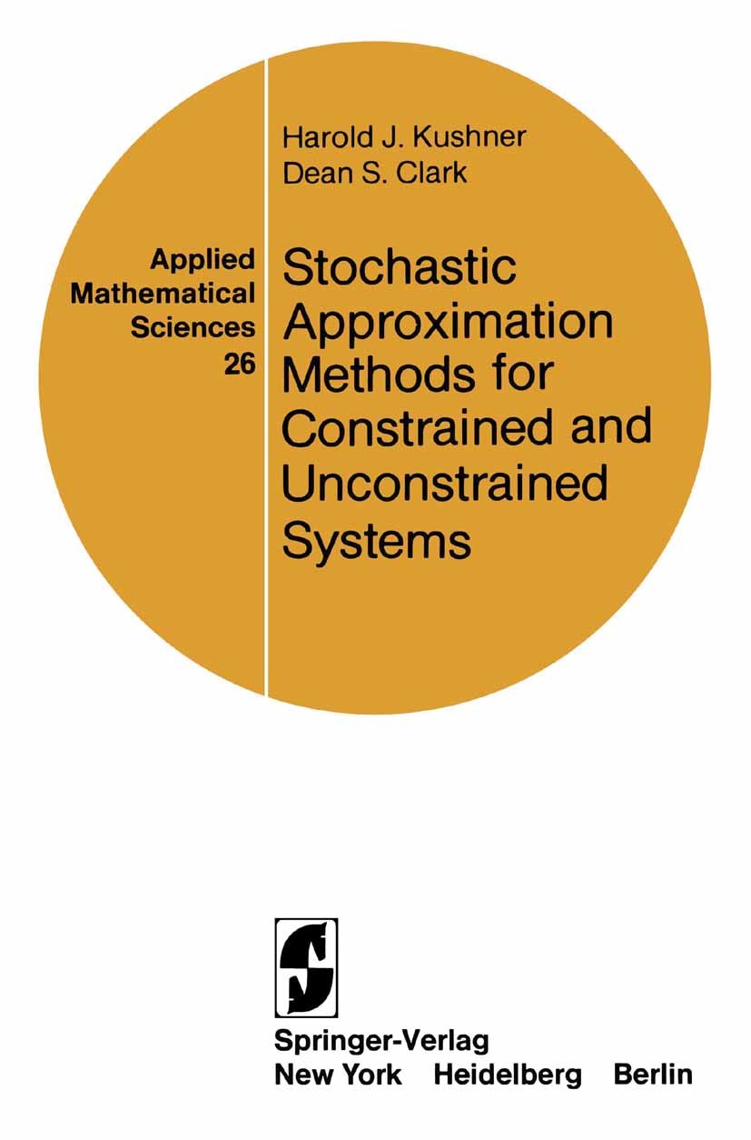 Titlebook: Stochastic Approximation Methods for Constrained and Unconstrained Systems; Harold J. Kushner,Dean S. Clark Book 1978 Springer Science+Bus Titlebook: Stochastic Approximation Methods for Constrained and Unconstrained Systems; Harold J. Kushner,Dean S. Clark Book 1978 Springer Science+Bus