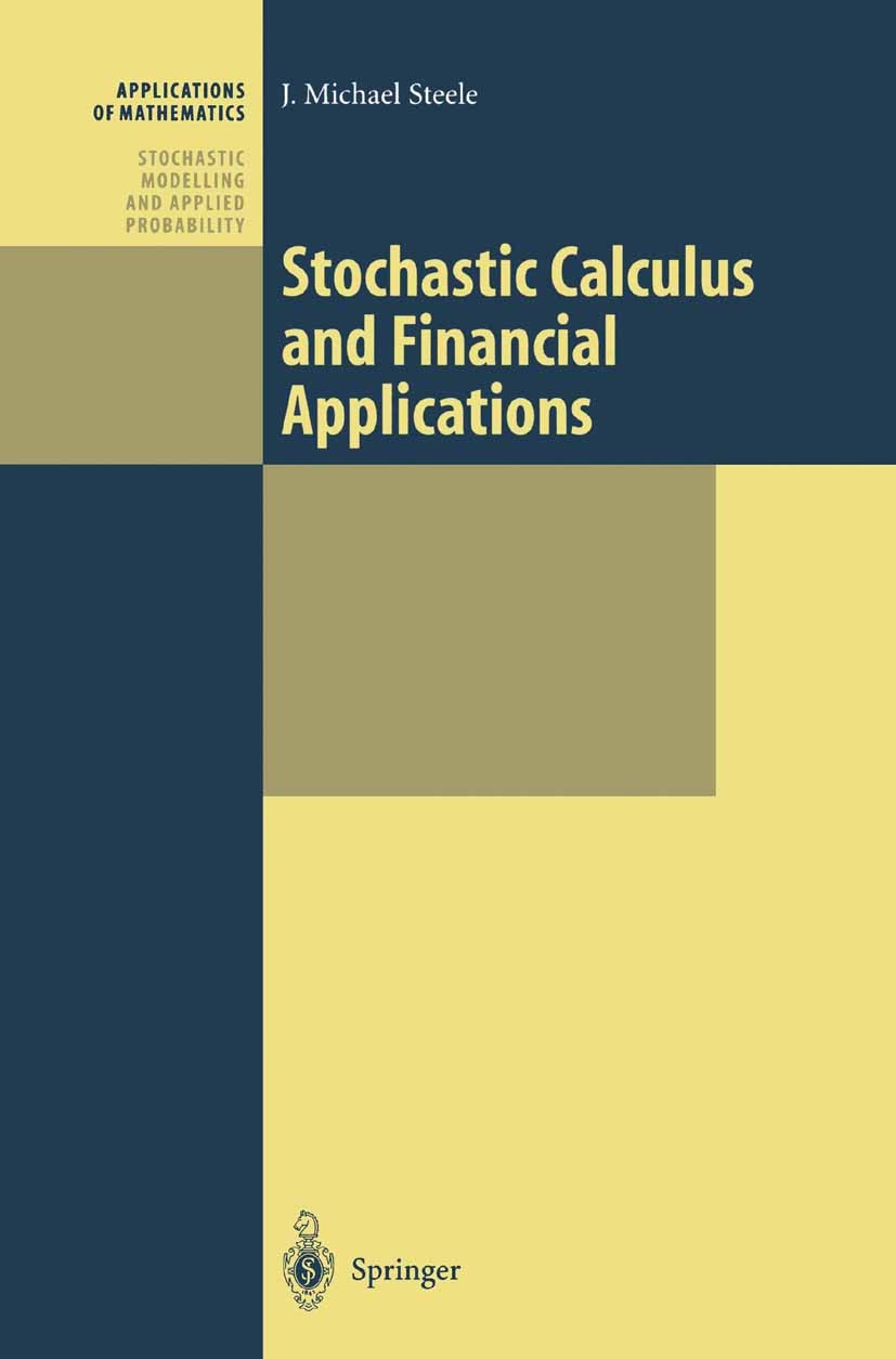 Titlebook: Stochastic Calculus and Financial Applications; J. Michael Steele Textbook 2001 Springer Science+Business Media New York 2001 Stochastic D Titlebook: Stochastic Calculus and Financial Applications; J. Michael Steele Textbook 2001 Springer Science+Business Media New York 2001 Stochastic D