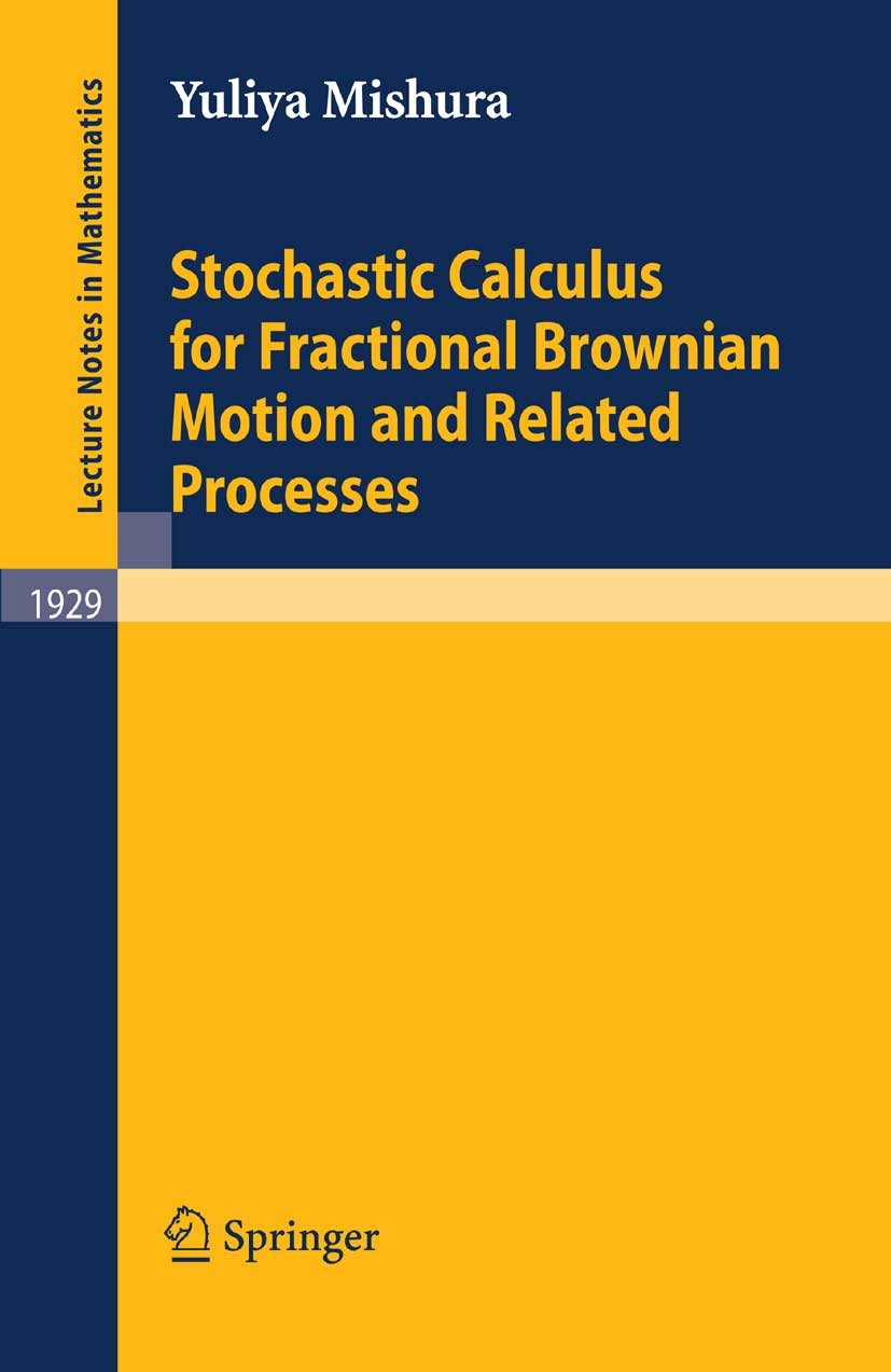 Titlebook: Stochastic Calculus for Fractional Brownian Motion and Related Processes; Yuliya S. Mishura Book 2008 Springer-Verlag Berlin Heidelberg 20 Titlebook: Stochastic Calculus for Fractional Brownian Motion and Related Processes; Yuliya S. Mishura Book 2008 Springer-Verlag Berlin Heidelberg 20