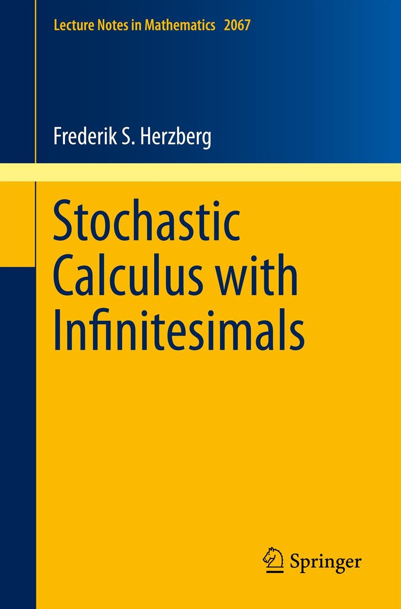 Titlebook: Stochastic Calculus with Infinitesimals; Frederik Herzberg Book 2013 Springer-Verlag Berlin Heidelberg 2013 03H05; 60G05; 91B25; 81Q30; 60 Titlebook: Stochastic Calculus with Infinitesimals; Frederik Herzberg Book 2013 Springer-Verlag Berlin Heidelberg 2013 03H05; 60G05; 91B25; 81Q30; 60