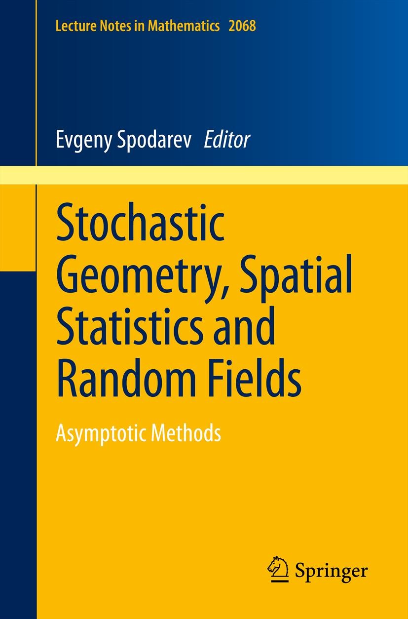 Titlebook: Stochastic Geometry, Spatial Statistics and Random Fields; Asymptotic Methods Evgeny Spodarev Book 2013 Springer-Verlag Berlin Heidelberg 2 Titlebook: Stochastic Geometry, Spatial Statistics and Random Fields; Asymptotic Methods Evgeny Spodarev Book 2013 Springer-Verlag Berlin Heidelberg 2