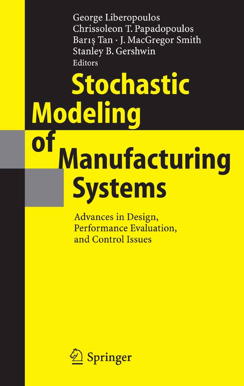Titlebook: Stochastic Modeling of Manufacturing Systems; Advances in Design, George Liberopoulos,Chrissoleon T. Papadopoulos,St Book 2006 Springer-Ve Titlebook: Stochastic Modeling of Manufacturing Systems; Advances in Design, George Liberopoulos,Chrissoleon T. Papadopoulos,St Book 2006 Springer-Ve