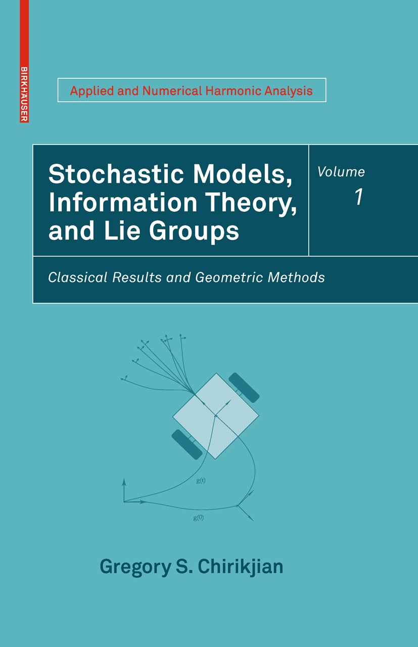 Titlebook: Stochastic Models, Information Theory, and Lie Groups, Volume 1; Classical Results an Gregory S. Chirikjian Textbook 2009 Birkh�user Boston Titlebook: Stochastic Models, Information Theory, and Lie Groups, Volume 1; Classical Results an Gregory S. Chirikjian Textbook 2009 Birkh�user Boston
