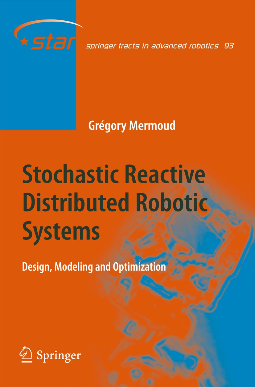 Titlebook: Stochastic Reactive Distributed Robotic Systems; Design, Modeling and Gregory Mermoud Book 2014 Springer International Publishing Switzerla Titlebook: Stochastic Reactive Distributed Robotic Systems; Design, Modeling and Gregory Mermoud Book 2014 Springer International Publishing Switzerla