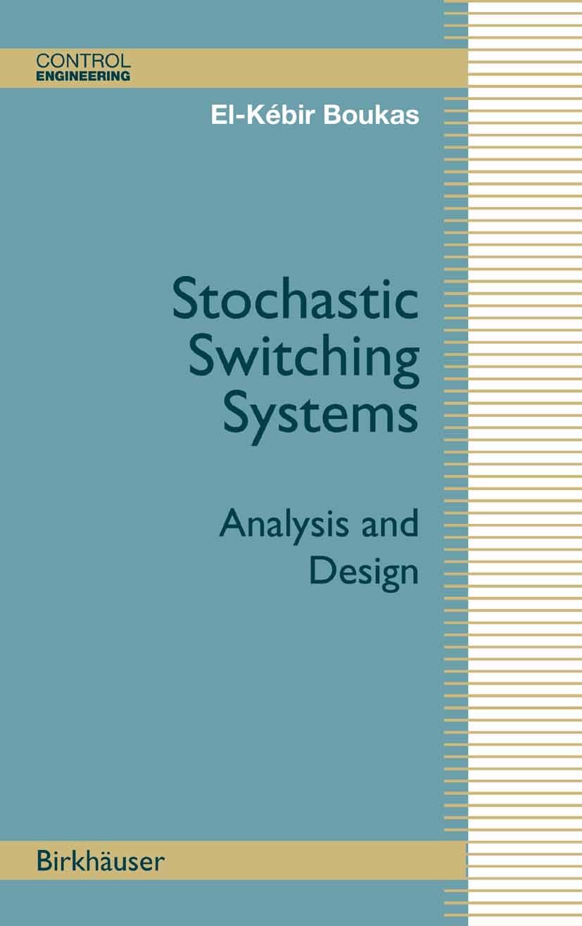 Titlebook: Stochastic Switching Systems; Analysis and Design El-Kébir Boukas Book 2006 Birkhäuser Boston 2006 Analysis.Markov.communication.filtering Titlebook: Stochastic Switching Systems; Analysis and Design El-Kébir Boukas Book 2006 Birkhäuser Boston 2006 Analysis.Markov.communication.filtering