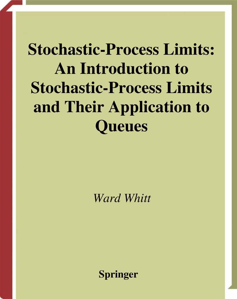 Titlebook: Stochastic-Process Limits; An Introduction to S Ward Whitt Book 2002 Springer Science+Business Media New York 2002 Approximation.Queueing.Q Titlebook: Stochastic-Process Limits; An Introduction to S Ward Whitt Book 2002 Springer Science+Business Media New York 2002 Approximation.Queueing.Q