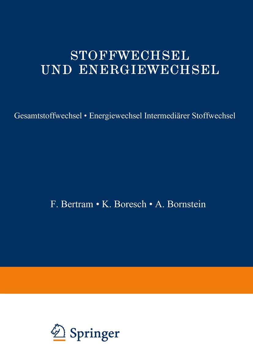 Titlebook: Stoffwechsel und Energiewechsel; Gesamtstoffwechsel · F. Bertram,K. Boresch,S. J. Thannhauser Book 1928 Springer-Verlag Berlin Heidelberg 1 Titlebook: Stoffwechsel und Energiewechsel; Gesamtstoffwechsel · F. Bertram,K. Boresch,S. J. Thannhauser Book 1928 Springer-Verlag Berlin Heidelberg 1