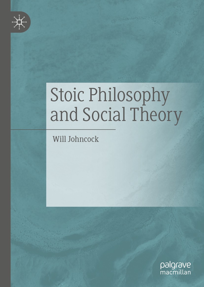 Titlebook: Stoic Philosophy and Social Theory; Will Johncock Book 2020 The Editor(s) (if applicable) and The Author(s), under exclusive license to Sp Titlebook: Stoic Philosophy and Social Theory; Will Johncock Book 2020 The Editor(s) (if applicable) and The Author(s), under exclusive license to Sp
