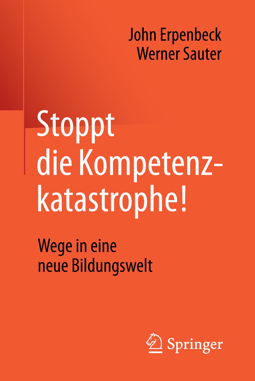 Titlebook: Stoppt die Kompetenzkatastrophe!; Wege in eine neue Bi John Erpenbeck,Werner Sauter Book 20161st edition Springer-Verlag Berlin Heidelberg Titlebook: Stoppt die Kompetenzkatastrophe!; Wege in eine neue Bi John Erpenbeck,Werner Sauter Book 20161st edition Springer-Verlag Berlin Heidelberg