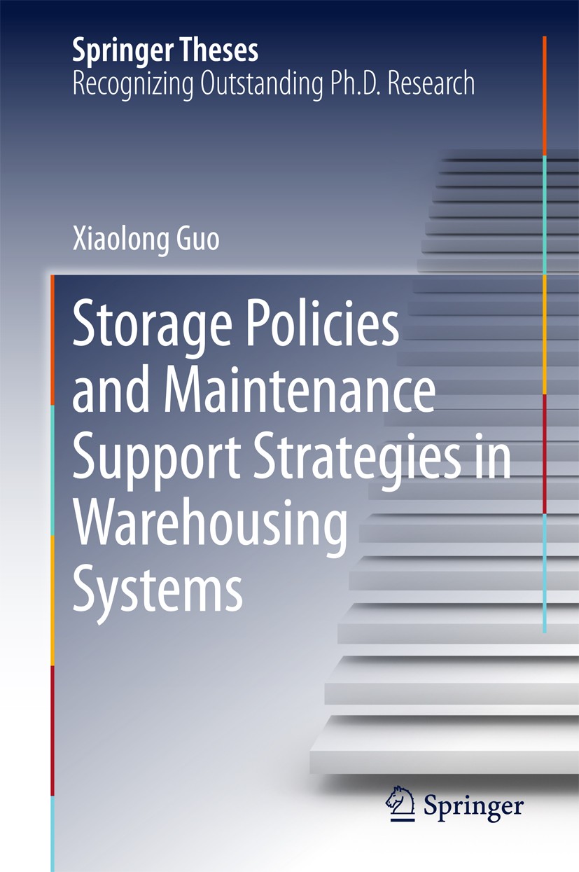 Titlebook: Storage Policies and Maintenance Support Strategies in Warehousing Systems; Xiaolong Guo Book 2016 Springer Science+Business Media Singapo Titlebook: Storage Policies and Maintenance Support Strategies in Warehousing Systems; Xiaolong Guo Book 2016 Springer Science+Business Media Singapo