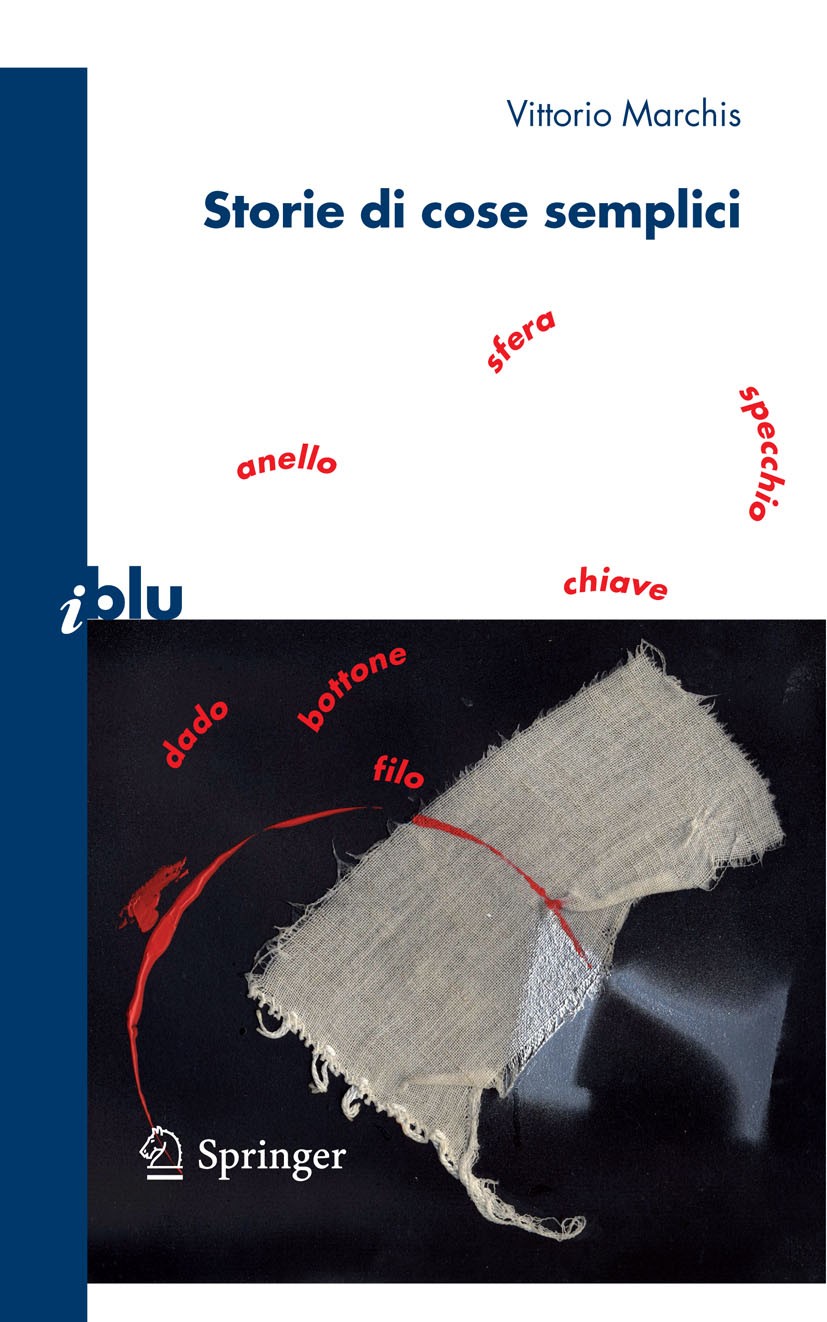 Titlebook: Storie di cose semplici; Vittorio Marchis Book 2008 Springer-Verlag Milan 2008 anello.bottone.chiave.costume.cultura materiale.dado.filo.s Titlebook: Storie di cose semplici; Vittorio Marchis Book 2008 Springer-Verlag Milan 2008 anello.bottone.chiave.costume.cultura materiale.dado.filo.s