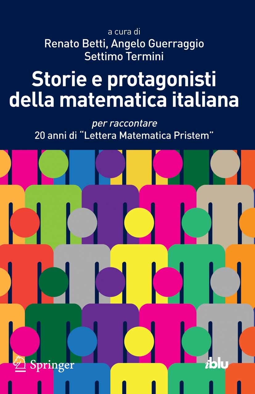 Titlebook: Storie e protagonisti della matematica italiana; per raccontare 20 an Renato Betti,Angelo Guerraggio,Settimo Termini Book 2013 Springer-Ver Titlebook: Storie e protagonisti della matematica italiana; per raccontare 20 an Renato Betti,Angelo Guerraggio,Settimo Termini Book 2013 Springer-Ver