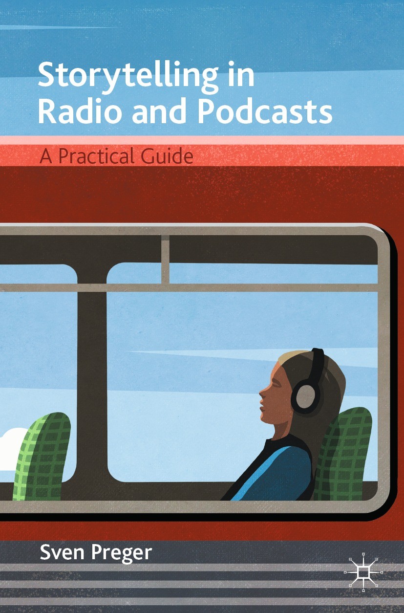 Titlebook: Storytelling in Radio and Podcasts; A Practical Guide Sven Preger Textbook 2021 The Editor(s) (if applicable) and The Author(s), under excl Titlebook: Storytelling in Radio and Podcasts; A Practical Guide Sven Preger Textbook 2021 The Editor(s) (if applicable) and The Author(s), under excl