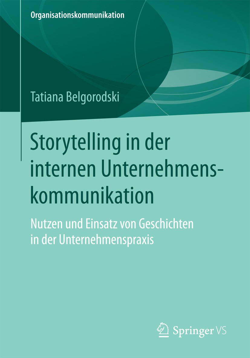 Titlebook: Storytelling in der internen Unternehmenskommunikation; Nutzen und Einsatz v Tatiana Belgorodski Book 2018 Springer Fachmedien Wiesbaden Gm Titlebook: Storytelling in der internen Unternehmenskommunikation; Nutzen und Einsatz v Tatiana Belgorodski Book 2018 Springer Fachmedien Wiesbaden Gm