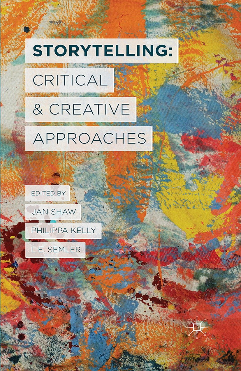 Titlebook: Storytelling: Critical and Creative Approaches; Jan Shaw,Philippa Kelly,L. E. Semler Book 2013 Palgrave Macmillan, a division of Macmillan Titlebook: Storytelling: Critical and Creative Approaches; Jan Shaw,Philippa Kelly,L. E. Semler Book 2013 Palgrave Macmillan, a division of Macmillan