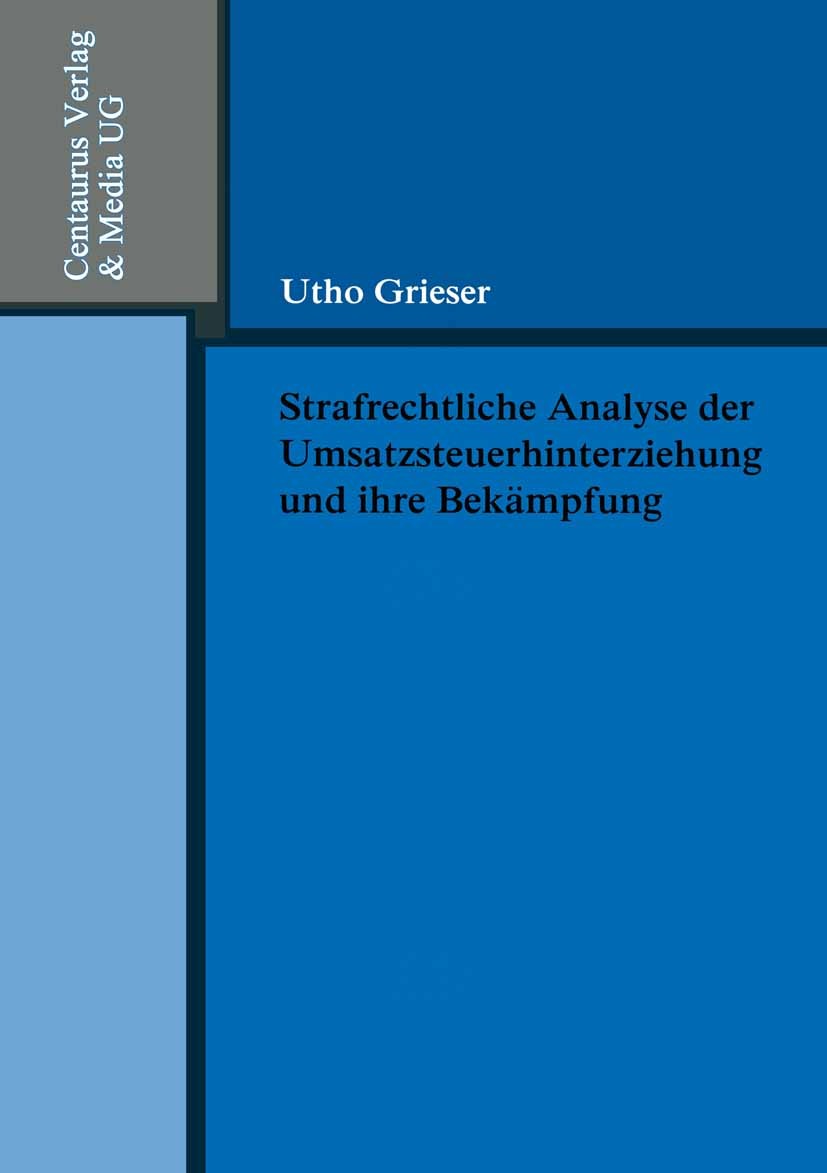 Titlebook: Strafrechtliche Analyse der Umsatzsteuerhinterziehung und ihre Bekämpfung; Utho Grieser Book 2005 Centaurus Verlag & Media UG 2005 Steuerg Titlebook: Strafrechtliche Analyse der Umsatzsteuerhinterziehung und ihre Bekämpfung; Utho Grieser Book 2005 Centaurus Verlag & Media UG 2005 Steuerg