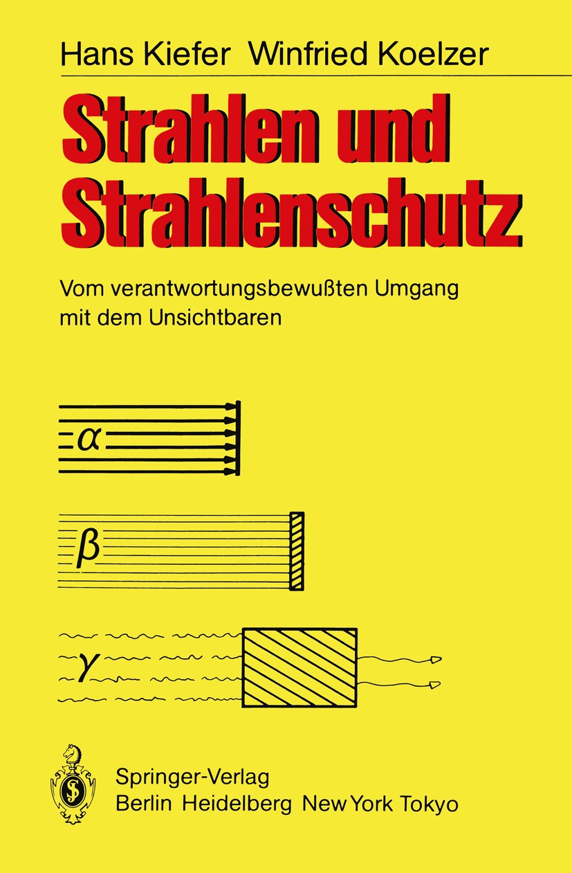 Titlebook: Strahlen und Strahlenschutz; Vom verantwortungsbe Hans Kiefer,Winfried Koelzer Textbook 19861st edition Springer-Verlag Berlin Heidelberg 1 Titlebook: Strahlen und Strahlenschutz; Vom verantwortungsbe Hans Kiefer,Winfried Koelzer Textbook 19861st edition Springer-Verlag Berlin Heidelberg 1
