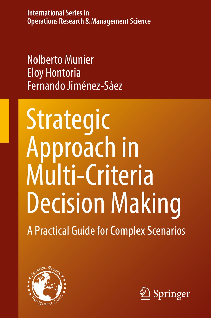 Titlebook: Strategic Approach in Multi-Criteria Decision Making; A Practical Guide fo Nolberto Munier,Eloy Hontoria,Fernando Jiménez-Sáe Book 20191st Titlebook: Strategic Approach in Multi-Criteria Decision Making; A Practical Guide fo Nolberto Munier,Eloy Hontoria,Fernando Jiménez-Sáe Book 20191st