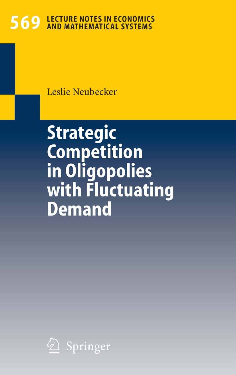 Titlebook: Strategic Competition in Oligopolies with Fluctuating Demand; Leslie Neubecker Book 2006 Springer-Verlag Berlin Heidelberg 2006 Collusion. Titlebook: Strategic Competition in Oligopolies with Fluctuating Demand; Leslie Neubecker Book 2006 Springer-Verlag Berlin Heidelberg 2006 Collusion.