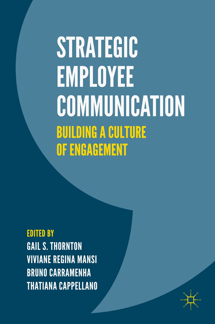 Titlebook: Strategic Employee Communication; Building a Culture o Gail S. Thornton,Viviane Regina Mansi,Thatiana Cap Book 2019 The Editor(s) (if appli Titlebook: Strategic Employee Communication; Building a Culture o Gail S. Thornton,Viviane Regina Mansi,Thatiana Cap Book 2019 The Editor(s) (if appli