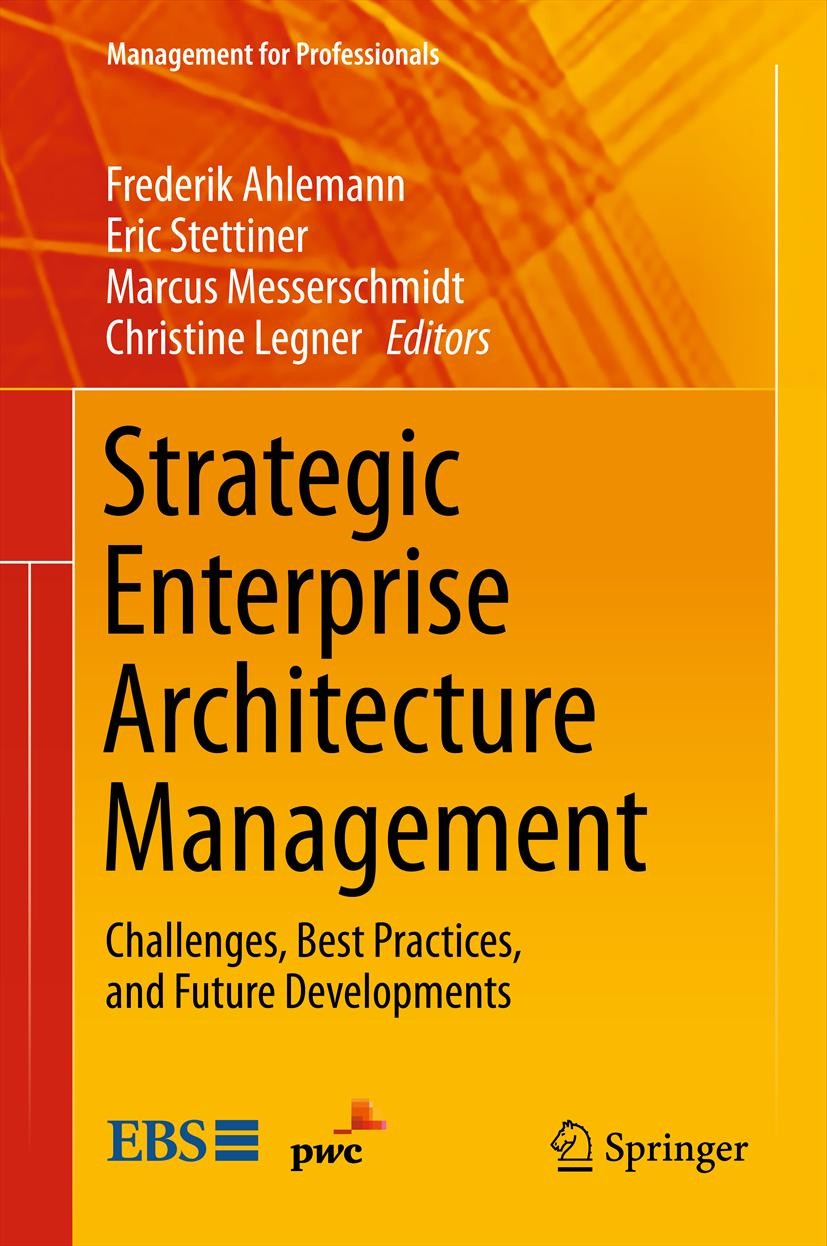 Titlebook: Strategic Enterprise Architecture Management; Challenges, Best Pra Frederik Ahlemann,Eric Stettiner,Christine Legner Book 2012 Springer-Ver Titlebook: Strategic Enterprise Architecture Management; Challenges, Best Pra Frederik Ahlemann,Eric Stettiner,Christine Legner Book 2012 Springer-Ver