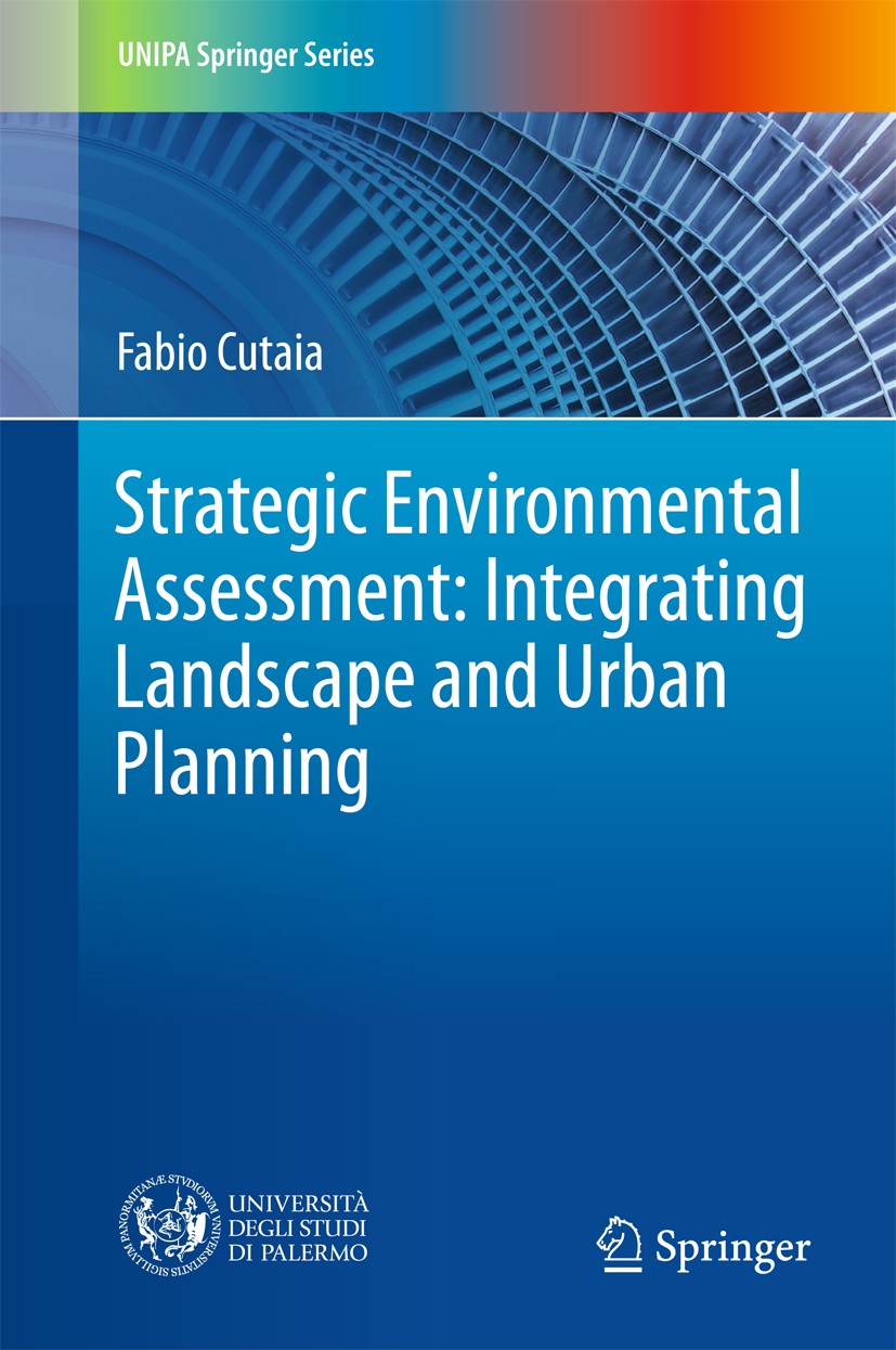 Titlebook: Strategic Environmental Assessment: Integrating Landscape and Urban Planning; Fabio Cutaia Book 2016 Springer International Publishing Swi Titlebook: Strategic Environmental Assessment: Integrating Landscape and Urban Planning; Fabio Cutaia Book 2016 Springer International Publishing Swi