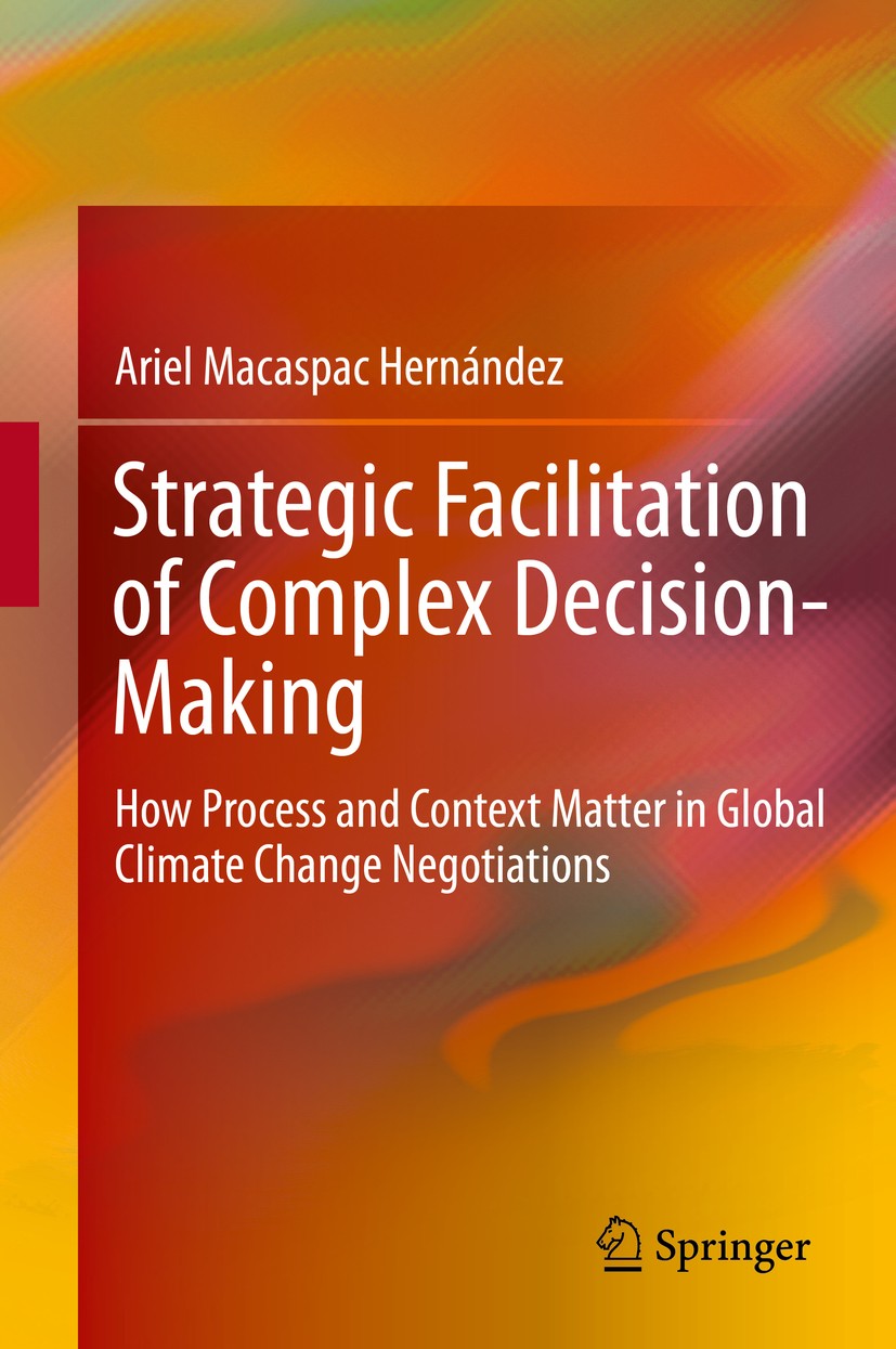 Titlebook: Strategic Facilitation of Complex Decision-Making; How Process and Cont Ariel Macaspac Hernández Book 2014 Springer International Publishin Titlebook: Strategic Facilitation of Complex Decision-Making; How Process and Cont Ariel Macaspac Hernández Book 2014 Springer International Publishin