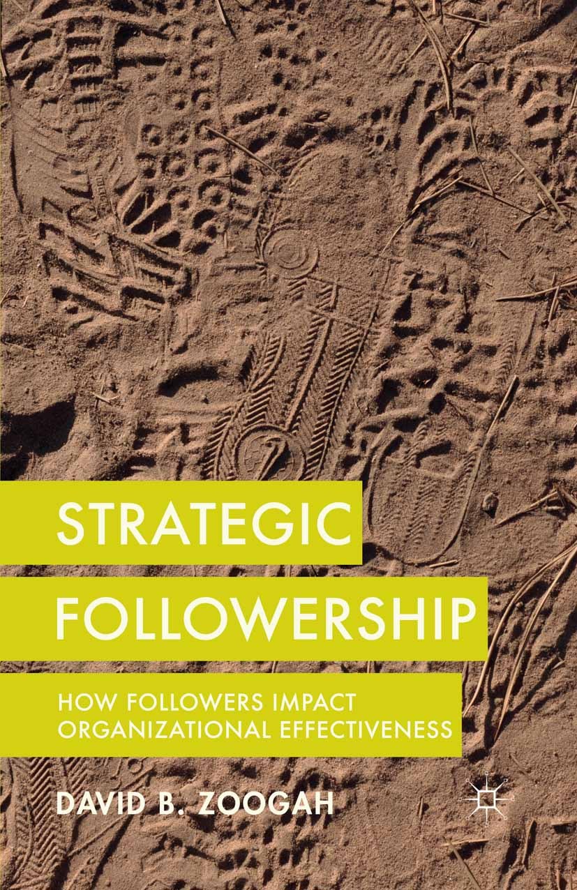 Titlebook: Strategic Followership; How Followers Impact David B. Zoogah Book 2014 Palgrave Macmillan, a division of Nature America Inc. 2014 Strategic Titlebook: Strategic Followership; How Followers Impact David B. Zoogah Book 2014 Palgrave Macmillan, a division of Nature America Inc. 2014 Strategic
