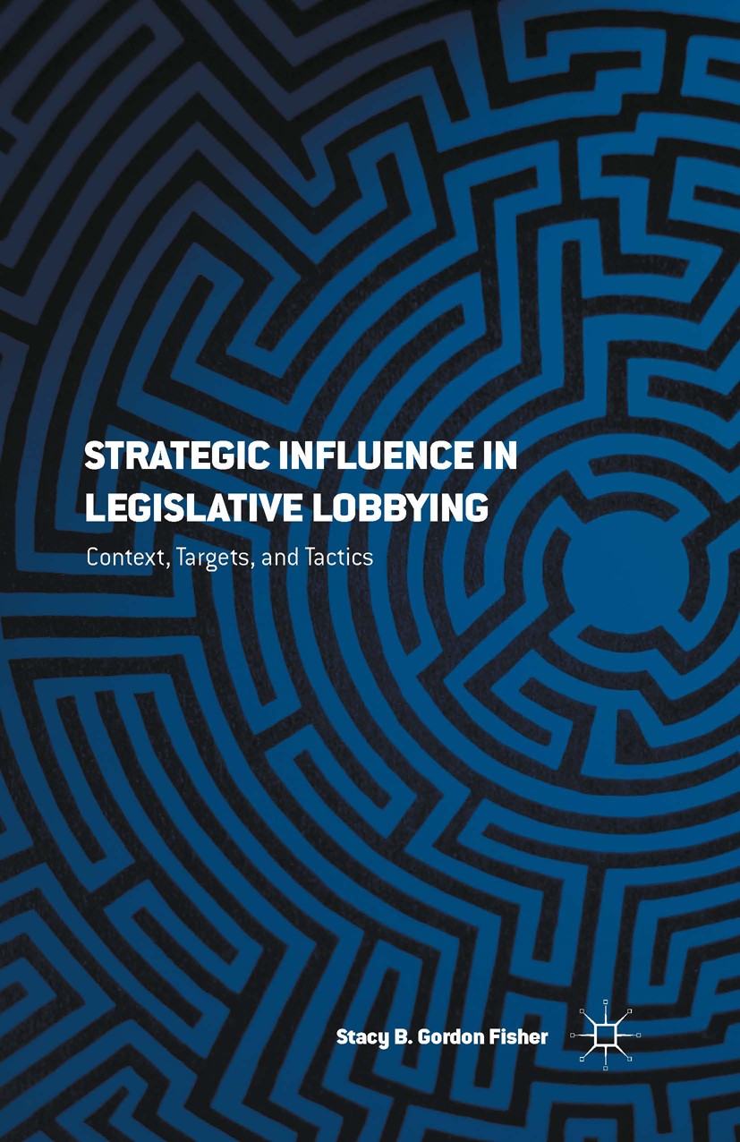 Titlebook: Strategic Influence in Legislative Lobbying; Context, Targets, an Stacy B. Gordon Fisher Book 2015 Stacy B. Gordon Fisher 2015 Legislative Titlebook: Strategic Influence in Legislative Lobbying; Context, Targets, an Stacy B. Gordon Fisher Book 2015 Stacy B. Gordon Fisher 2015 Legislative