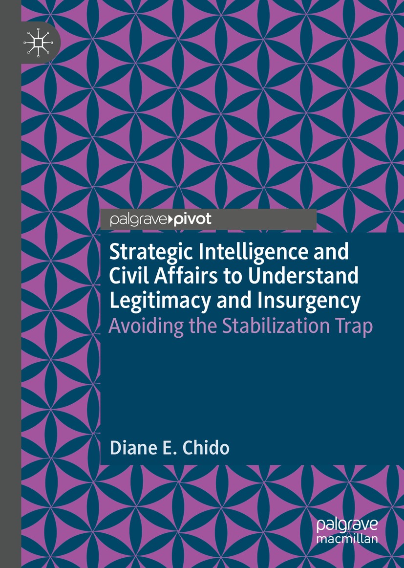 Titlebook: Strategic Intelligence and Civil Affairs to Understand Legitimacy and Insurgency; Avoiding the Stabili Diane E. Chido Book 2020 The Editor( Titlebook: Strategic Intelligence and Civil Affairs to Understand Legitimacy and Insurgency; Avoiding the Stabili Diane E. Chido Book 2020 The Editor(
