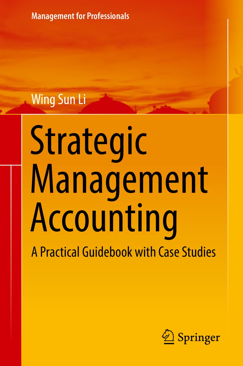 Titlebook: Strategic Management Accounting; A Practical Guideboo Wing Sun Li Book 2018 Springer Nature Singapore Pte Ltd. 2018 Strategic management ac Titlebook: Strategic Management Accounting; A Practical Guideboo Wing Sun Li Book 2018 Springer Nature Singapore Pte Ltd. 2018 Strategic management ac