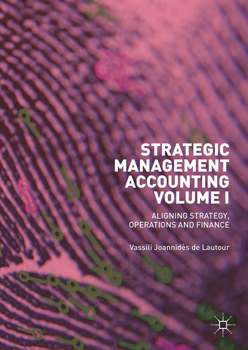 Titlebook: Strategic Management Accounting, Volume I; Aligning Strategy, O Vassili Joannidès de Lautour Book 2018 The Editor(s) (if applicable) and Th Titlebook: Strategic Management Accounting, Volume I; Aligning Strategy, O Vassili Joannidès de Lautour Book 2018 The Editor(s) (if applicable) and Th