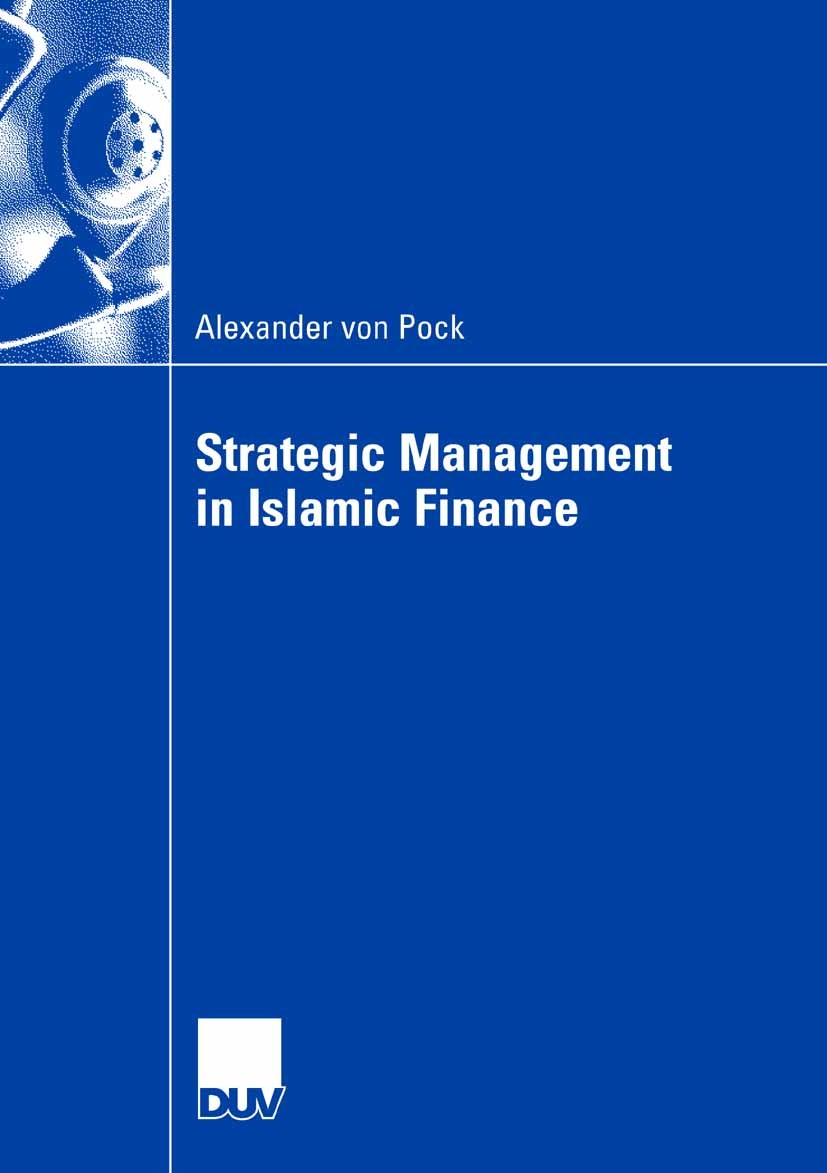 Titlebook: Strategic Management in Islamic Finance; Alexander Pock Book 2007 Gabler Verlag | Springer Fachmedien Wiesbaden GmbH, Wiesbaden 2007 Finan Titlebook: Strategic Management in Islamic Finance; Alexander Pock Book 2007 Gabler Verlag | Springer Fachmedien Wiesbaden GmbH, Wiesbaden 2007 Finan