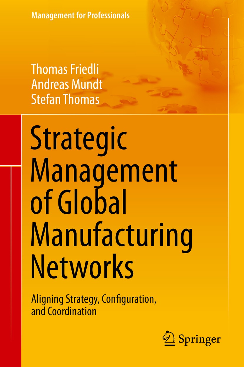 Titlebook: Strategic Management of Global Manufacturing Networks; Aligning Strategy, C Thomas Friedli,Andreas Mundt,Stefan Thomas Book 2014 Springer-V Titlebook: Strategic Management of Global Manufacturing Networks; Aligning Strategy, C Thomas Friedli,Andreas Mundt,Stefan Thomas Book 2014 Springer-V