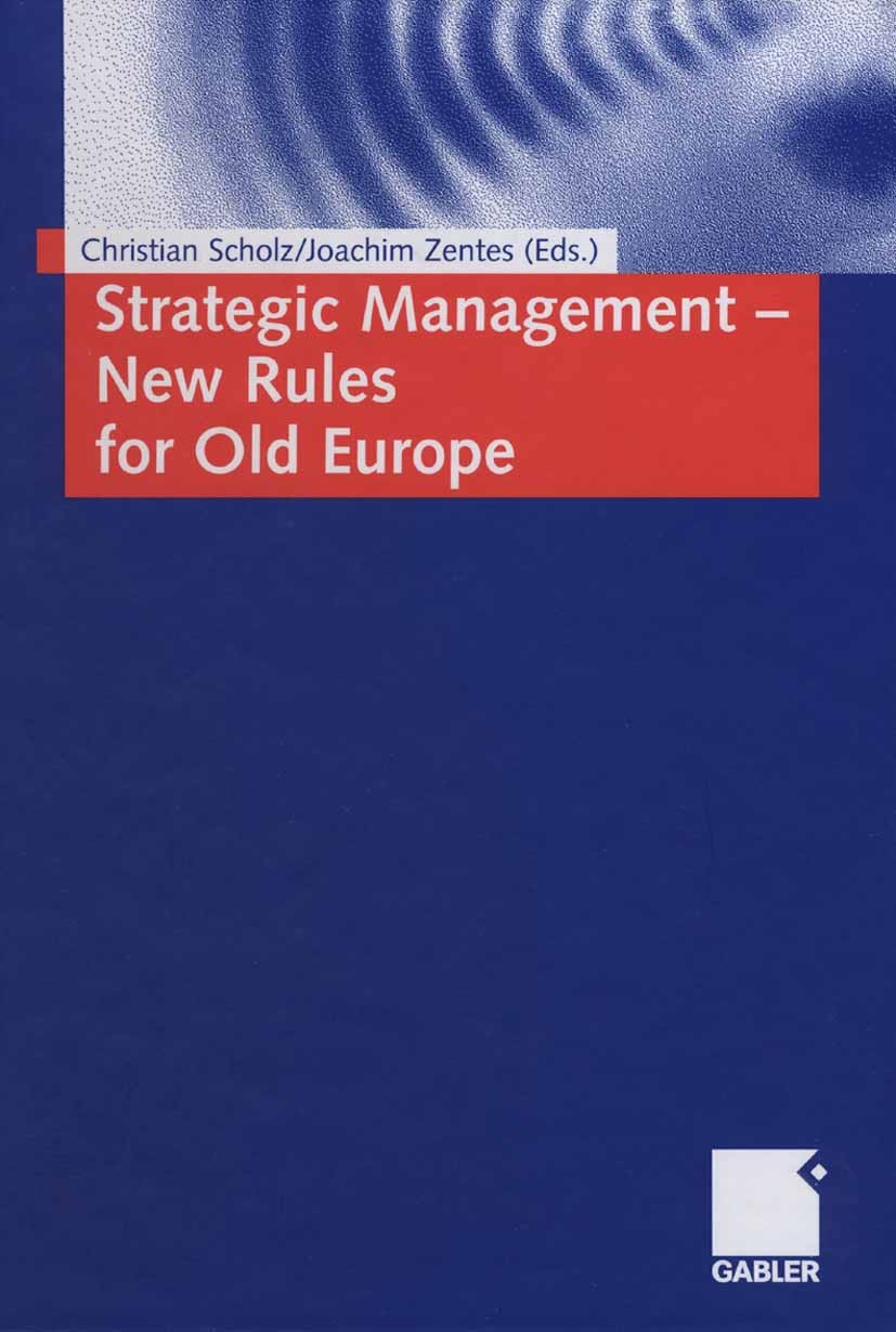 Titlebook: Strategic Management - New Rules for Old Europe; Christian Scholz (chair, Director),Joachim Zentes Book 2006 Gabler Verlag | Springer Fac Titlebook: Strategic Management - New Rules for Old Europe; Christian Scholz (chair, Director),Joachim Zentes Book 2006 Gabler Verlag | Springer Fac