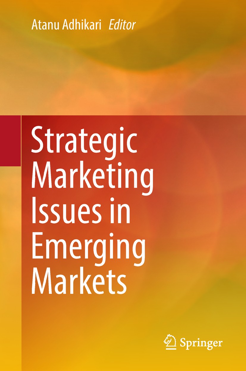 Titlebook: Strategic Marketing Issues in Emerging Markets; Atanu Adhikari Book 2018 Springer Nature Singapore Pte Ltd. 2018 Strategic Marketing.Emerg Titlebook: Strategic Marketing Issues in Emerging Markets; Atanu Adhikari Book 2018 Springer Nature Singapore Pte Ltd. 2018 Strategic Marketing.Emerg