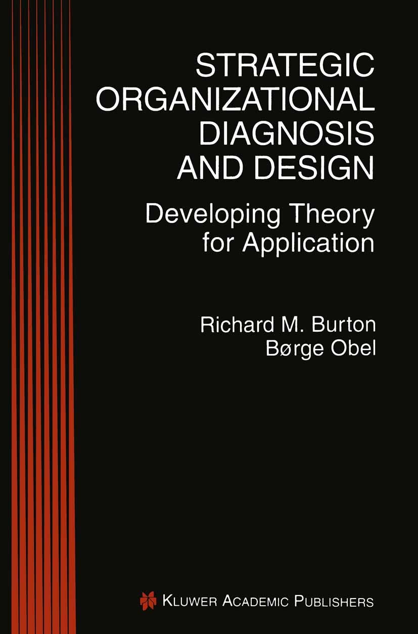 Titlebook: Strategic Organizational Diagnosis and Design; Developing Theory fo Richard M. Burton,Børge Obel Book 19951st edition Kluwer Academic Publi Titlebook: Strategic Organizational Diagnosis and Design; Developing Theory fo Richard M. Burton,Børge Obel Book 19951st edition Kluwer Academic Publi