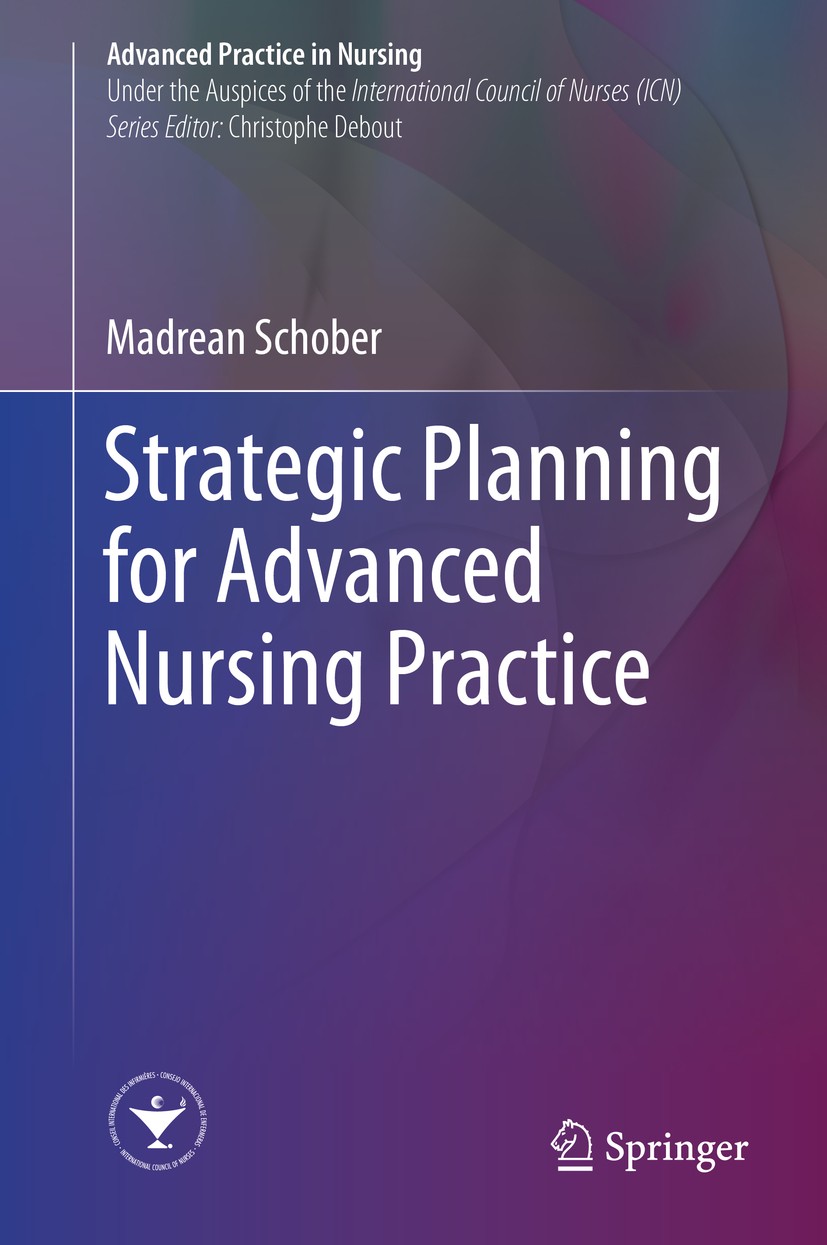 Titlebook: Strategic Planning for Advanced Nursing Practice; Madrean Schober Book 2017 Springer International Publishing AG 2017 Advanced nursing pra Titlebook: Strategic Planning for Advanced Nursing Practice; Madrean Schober Book 2017 Springer International Publishing AG 2017 Advanced nursing pra