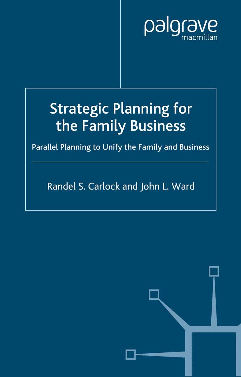 Titlebook: Strategic Planning for The Family Business; Parallel Planning to Randel S. Carlock,John L. Ward Book 2001 Palgrave Macmillan, a division of Titlebook: Strategic Planning for The Family Business; Parallel Planning to Randel S. Carlock,John L. Ward Book 2001 Palgrave Macmillan, a division of