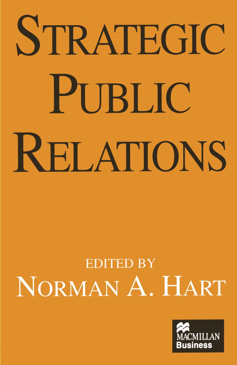 Titlebook: Strategic Public Relations; Norman A. Hart (Managing Director of Norman Hart A Book 1995 Palgrave Macmillan, a division of Macmillan Publi Titlebook: Strategic Public Relations; Norman A. Hart (Managing Director of Norman Hart A Book 1995 Palgrave Macmillan, a division of Macmillan Publi