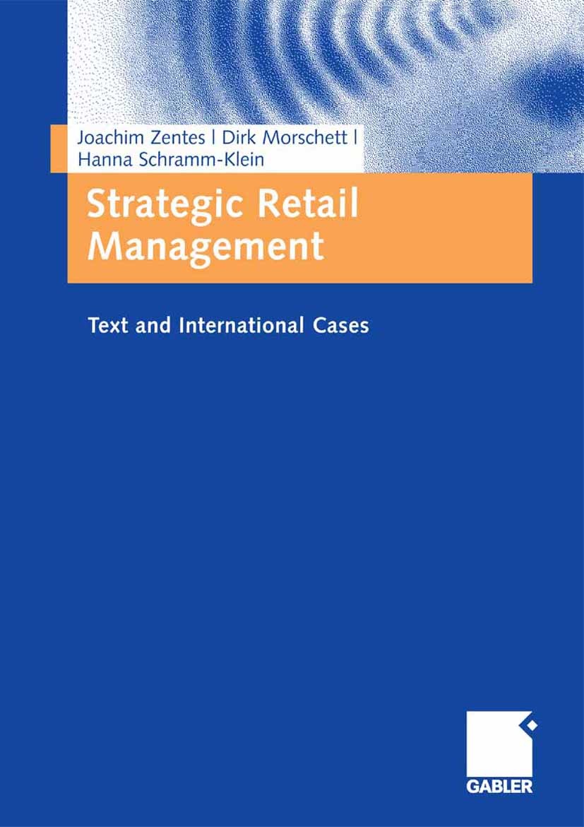 Titlebook: Strategic Retail Management; Text and Internation Joachim Zentes,Dirk Morschett,Hanna Schramm-Klein Textbook 20071st edition Gabler Verlag Titlebook: Strategic Retail Management; Text and Internation Joachim Zentes,Dirk Morschett,Hanna Schramm-Klein Textbook 20071st edition Gabler Verlag