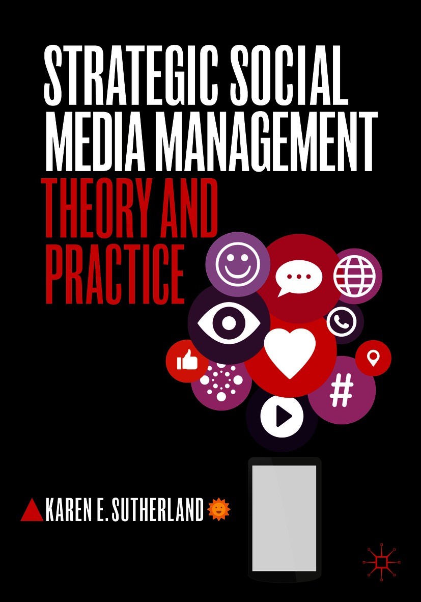 Titlebook: Strategic Social Media Management; Theory and Practice Karen E. Sutherland Textbook 20211st edition The Editor(s) (if applicable) and The A Titlebook: Strategic Social Media Management; Theory and Practice Karen E. Sutherland Textbook 20211st edition The Editor(s) (if applicable) and The A