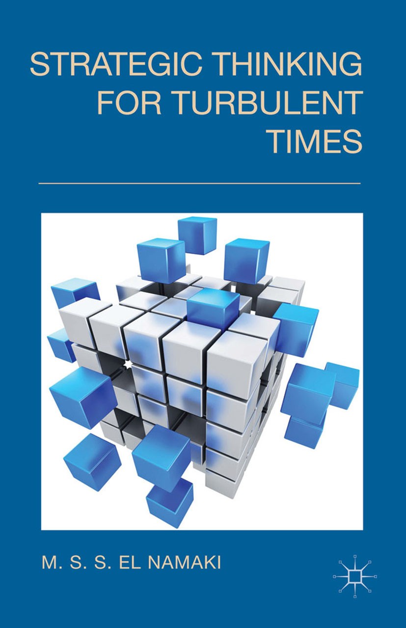 Titlebook: Strategic Thinking for Turbulent Times; M. S. S. Namaki Book 2014 Palgrave Macmillan, a division of Macmillan Publishers Limited 2014 busi Titlebook: Strategic Thinking for Turbulent Times; M. S. S. Namaki Book 2014 Palgrave Macmillan, a division of Macmillan Publishers Limited 2014 busi